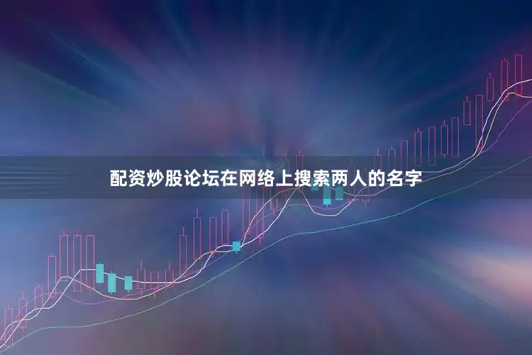 配资炒股论坛在网络上搜索两人的名字