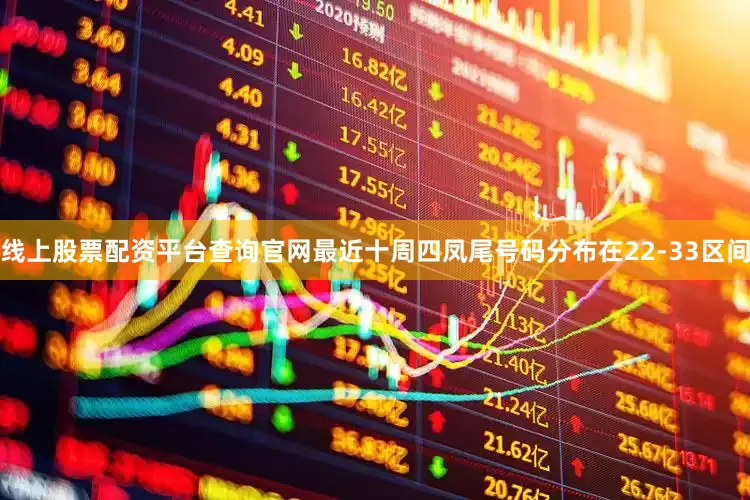 线上股票配资平台查询官网最近十周四凤尾号码分布在22-33区间